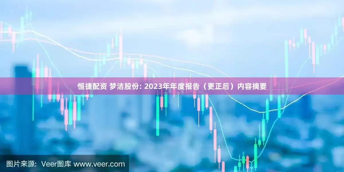 恒捷配资 梦洁股份: 2023年年度报告（更正后）内容摘要