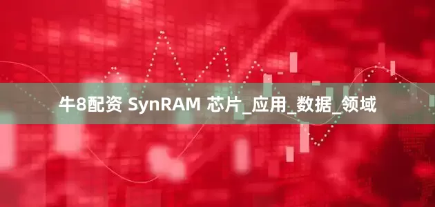 牛8配资 SynRAM 芯片_应用_数据_领域