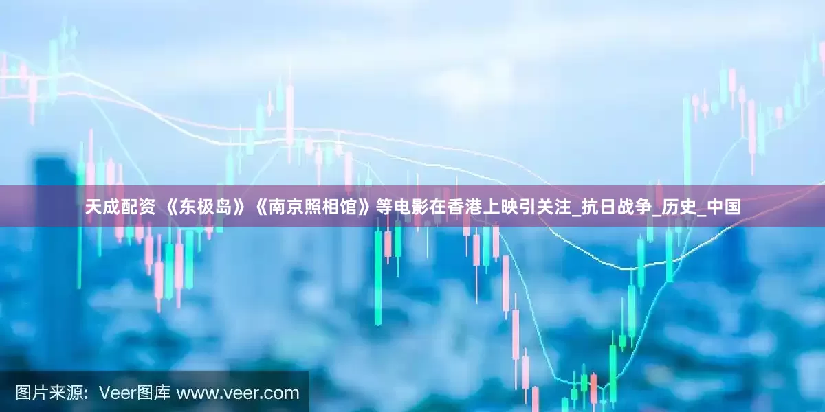 天成配资 《东极岛》《南京照相馆》等电影在香港上映引关注_抗日战争_历史_中国
