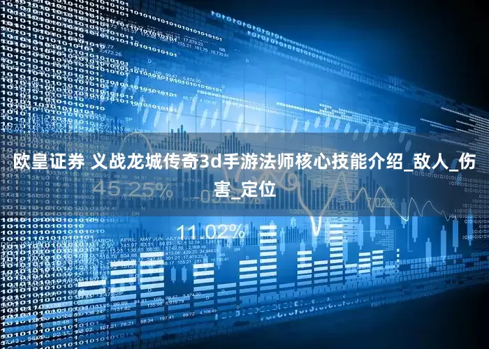 欧皇证券 义战龙城传奇3d手游法师核心技能介绍_敌人_伤害_定位